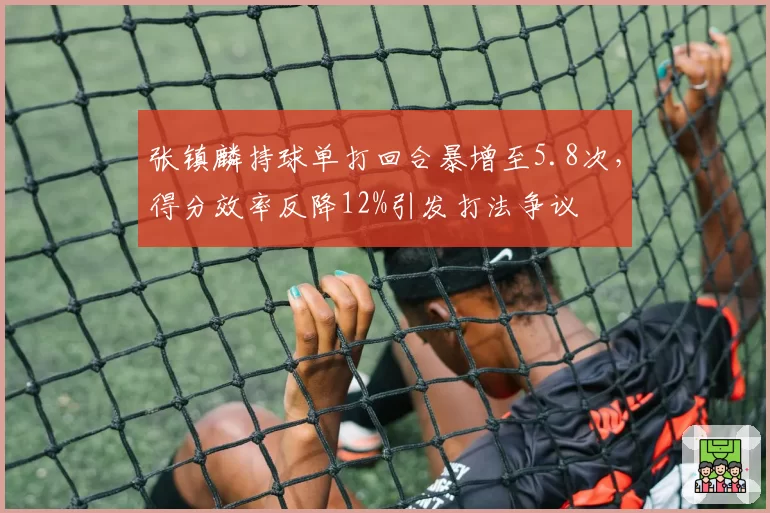 张镇麟持球单打回合暴增至5.8次，得分效率反降12%引发打法争议