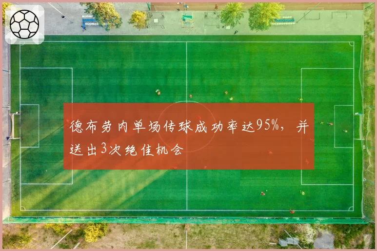 德布劳内单场传球成功率达95%，并送出3次绝佳机会
