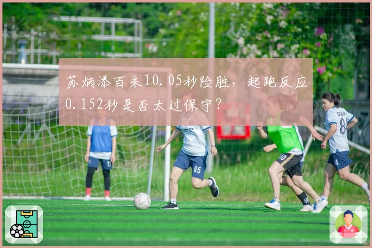 苏炳添百米10.05秒险胜，起跑反应0.152秒是否太过保守？
