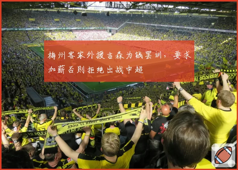 梅州客家外援吉森为钱罢训，要求加薪否则拒绝出战中超